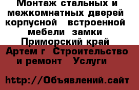 Монтаж стальных и межкомнатных дверей, корпусной ( встроенной ) мебели, замки - Приморский край, Артем г. Строительство и ремонт » Услуги   